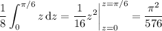 \displaystyle\frac18\int_0^{\pi/6}z\,\mathrm dz=\frac1{16}z^2\bigg|_{z=0}^{z=\pi/6}=\frac{\pi^2}{576}