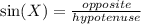 \sin(X )=  \frac{opposite}{hypotenuse}