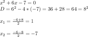 x^{2} +6x-7=0 \\ D=6 ^{2} -4*(-7)=36+28=64=8 ^{2}  \\  \\  x_{1} = \frac{-6+8}{2} =1 \\  \\  x_{2} = \frac{-6-8}{2} =-7
