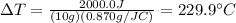 \Delta T = \frac{2000.0 J}{(10 g)(0.870 g/JC)}=229.9^{\circ} C