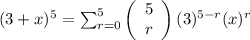 (3 + x)^{5} = \sum_{r = 0}^{5}\left(\begin{array}{ccc}5\\r\end{array}\right)(3)^{5 - r}(x)^{r}