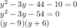 {y}^{2}  - 3y - 44 - 10 = 0 \\  {y}^{2}  - 3y - 54 = 0 \\ (y - 9)(y + 6)