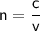 \mathsf{n = \dfrac{c}{v}}