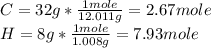 C=32g*\frac{1mole}{12.011g}=2.67mole\\H=8g*\frac{1mole}{1.008g}=7.93mole