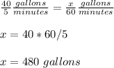 \frac{40}{5}\frac{gallons}{minutes}=\frac{x}{60}\frac{gallons}{minutes} \\ \\x=40*60/5\\ \\x=480\ gallons