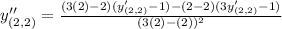 y''_{(2,2)}=\frac{(3(2)-2)(y'_{(2,2)}-1)-(2-2)(3y'_{(2,2)}-1)}{(3(2)-(2))^2}