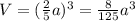 V=( \frac{2}{5} a)^{3} = \frac{8}{125}a^{3}