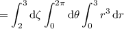 =\displaystyle\int_2^3\mathrm d\zeta\int_0^{2\pi}\mathrm d\theta\int_0^3r^3\,\mathrm dr