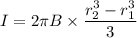 I={2\pi B}\times \dfrac{r_2^3-r_1^3}{3}