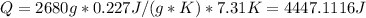 Q=2680g*0.227J/(g*K)*7.31K=4447.1116J