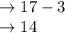 \begin{array}{l}{\rightarrow 17-3} \\ {\rightarrow 14}\end{array}