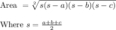 \begin{array}{l}{\text { Area }=\sqrt[2]{s(s-a)(s-b)(s-c)}} \\\\ {\text { Where } s=\frac{a+b+c}{2}}\end{array}