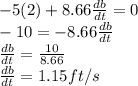-5(2)+ 8.66\frac{db}{dt}=0\\-10 = -8.66\frac{db}{dt}\\\frac{db}{dt}=\frac{10}{8.66}\\\frac{db}{dt}= 1.15ft/s