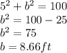 5^2+b^2=100\\b^2=100-25\\b^2=75\\b=8.66ft