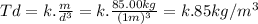 Td=k.\frac{m}{d^{3} }= k. \frac{85.00kg}{(1m)^{3} } =k.85kg/m^{3}