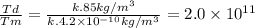 \frac{Td}{Tm} =\frac{k.85kg/m^{3}}{k.4.2 \times 10^{-10}kg/m^{3}} =2.0 \times 10^{11}