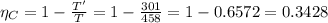 \eta_{C} = 1 - \frac{T'}{T} = 1 - \frac{301}{458} = 1 - 0.6572 = 0.3428