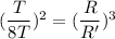 (\dfrac{T}{8T})^2=(\dfrac{R}{R'})^3