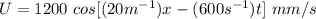 U=1200\ cos[(20m^{-1})x-(600s^{-1})t]\ mm/s