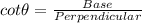 cot\theta = \frac{Base}{Perpendicular}