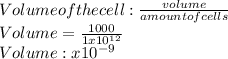 Volume of the cell:\frac{volume}{amount of cells}\\ Volume= \frac{1000}{1x10^{12} } \\Volume:x10^{-9}