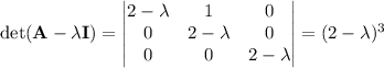 \det(\mathbf A-\lambda\mathbf I)=\begin{vmatrix}2-\lambda&1&0\\0&2-\lambda&0\\0&0&2-\lambda\end{vmatrix}=(2-\lambda)^3
