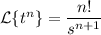 \mathcal{L}\{t^n\}=\dfrac{n!}{s^{n+1}}