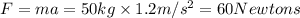 F=ma=50 kg\times 1.2 m/s^2=60 Newtons