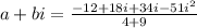 a+bi=\frac{-12+18i+34i-51i^2}{4+9}