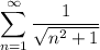 \displaystyle\sum_{n=1}^\infty\frac1{\sqrt{n^2+1}}