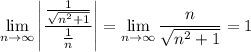 \displaystyle\lim_{n\to\infty}\left|\frac{\frac1{\sqrt{n^2+1}}}{\frac1n}\right|=\lim_{n\to\infty}\frac n{\sqrt{n^2+1}}=1