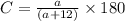 C=\frac{a}{(a+12)} \times 180