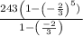 \frac{243\left(1-\left(-\frac{2}{3}\right)^{5})\right.}{1-\left(\frac{-2}{3}\right)}