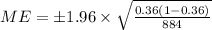 ME=\pm 1.96\times \sqrt{\frac{0.36(1-0.36)}{884}}