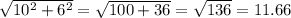\sqrt{ 10^{2}+ 6^{2}} = \sqrt{100+36} = \sqrt{136} =11.66