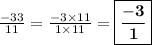 \frac{-33}{11} =\frac{-3\times 11}{1\times 11} =\boxed{\bf{\frac{-3}{1}}}