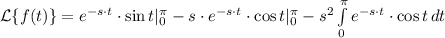 \mathcal{L}\{f(t)\} = e^{-s\cdot t}\cdot \sin t |_{0}^{\pi}-s\cdot e^{-s\cdot t}\cdot \cos t|_{0}^{\pi}-s^{2}\int\limits^\pi_0 {e^{-s\cdot t}\cdot \cos t} \, dt