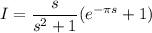 I=\dfrac s{s^2+1}(e^{-\pi s}+1)