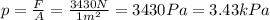 p=\frac{F}{A}=\frac{3430 N}{1 m^2}=3430 Pa = 3.43 kPa