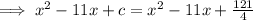 \implies x^2-11x+c=x^2-11x+\frac{121}{4}