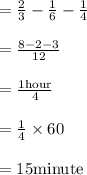 =\frac{2}{3}-\frac{1}{6}-\frac{1}{4}\\\\=\frac{8-2-3}{12}\\\\=\frac{1\text{hour}}{4}\\\\=\frac{1}{4} \times 60\\\\=15 \text{minute}