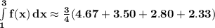 \mathbf{\int\limits^3_1 {f(x)} \, dx \approx \frac{3}{4}(4.67 + 3.50 + 2.80 + 2.33)}