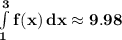 \mathbf{\int\limits^3_1 {f(x)} \, dx \approx 9.98}