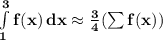 \mathbf{\int\limits^3_1 {f(x)} \, dx \approx \frac{3}{4}(\sum f(x))}