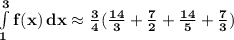 \mathbf{\int\limits^3_1 {f(x)} \, dx \approx \frac{3}{4}(\frac{14}{3} + \frac{7}{2} + \frac{14}{5} + \frac{7}{3})}
