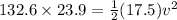 132.6 \times 23.9 = \frac{1}{2}(17.5) v^2