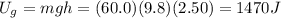 U_g = mgh = (60.0)(9.8)(2.50)=1470 J