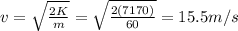 v=\sqrt{\frac{2K}{m}}=\sqrt{\frac{2(7170)}{60}}=15.5 m/s