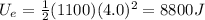 U_e=\frac{1}{2}(1100)(4.0)^2=8800 J