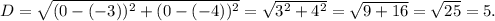 D=\sqrt{(0-(-3))^2+(0-(-4))^2}=\sqrt{3^2+4^2}=\sqrt{9+16}=\sqrt{25}=5.
